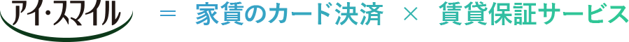 「アイ・スマイル」= 家賃のカード決済 × 賃貸保証サービス